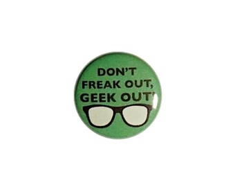 Don’t Freak Out Geek Out Pin Button or Fridge Refrigerator Magnet Nerdy Geeky Magnet or Button 1 Inch #25-22