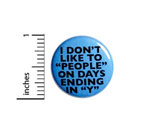 I Don't Like To "People" On Days Ending In "Y" // Funny Introvert Button // Backpack Jacket Pin // Pinback // Sarcastic Pin 1 Inch 91-5