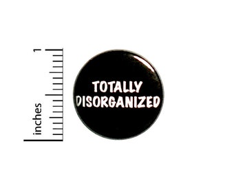 Totally Disorganized Button Funny Backpack Pin 1 Inch #84-22