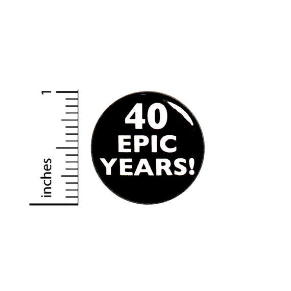 Funny 40th Birthday Button Pin 40 Epic Years! Surprise Party Favor 1 Inch #63-12