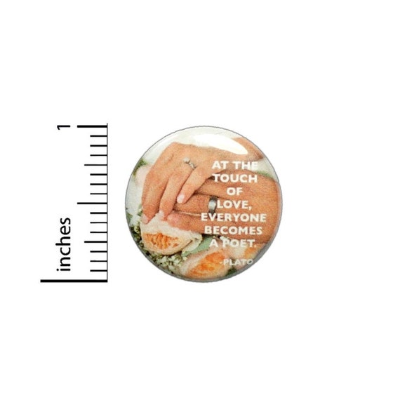 Plato Love Quote Button // At The Touch Of Love Everyone Becomes A Poet Pinback // Wedding Favor Pin 1 Inch 7-22