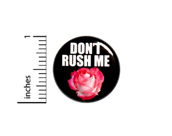 Don't Rush Me Rose Backpack Pin Rose Bud Pretty Patience Kindness Pretty Badge Pinback Vibrant Pink Roses 1 Inch #66-14