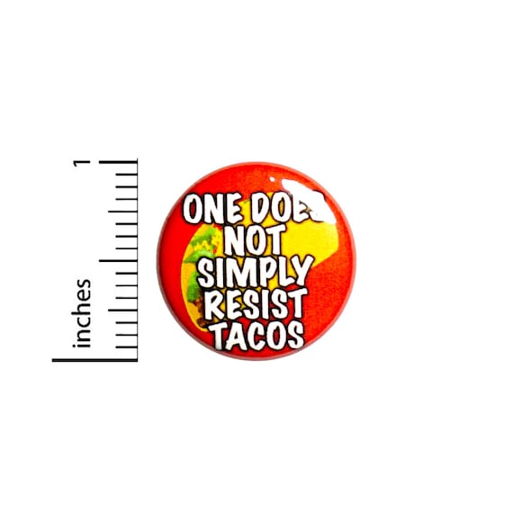 Funny Taco Pin Button or Fridge Magnet, One Does Not Simply Resist Tacos, Taco Lover Gift, Funny Tacos Pin Button or Magnet, 1 Inch #80-16