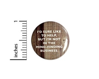 Not In The Mind Finding Business Sarcastic Button // Funny Random Backpack or Jacket Pinback // Pin 1 Inch 6-9