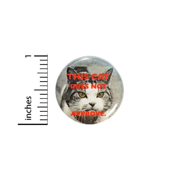 Sarcastic Cat Button // This Cat Does Not Approve // Backpack or Jacket Pinback // Funny Cat Pinback // Lapel Pin // Badge // 1 Inch 14-7