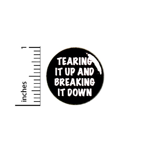 Funny Button Pin for Backpacks or Jackets Tearing It Up and Breaking It Down Cool Edgy Break Dancing Hip Hop Pinback Lapel Pin 1 Inch 88-16