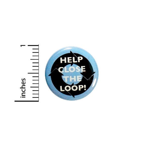 Recycling Button Help Close The Loop! Recycle Eco Earth Friendly Pin Pinback 1 Inch #24-19