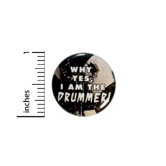 Why Yes I Am The Drummer Button // Backpack or Jacket Pinback // Band Pin // 1 Inch 14-15
