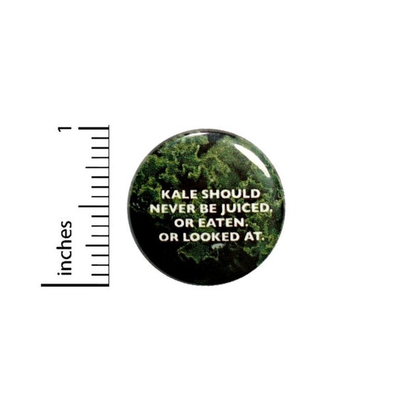 Funny Kale Button // Never Eat Or Look At Kale Is Gross // I Hate Kale Pinback // Pin 1 Inch 4-20