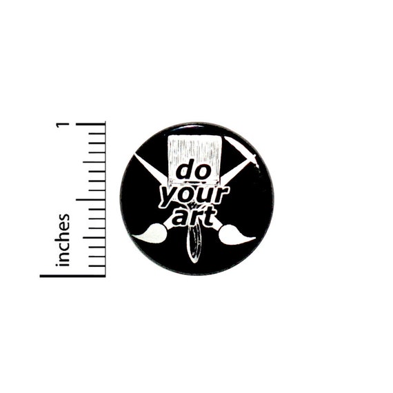 Art Button Backpack Pin Do Your Art Creative Painting Artist Create Creator Artistic Rad Painter Pinback 1 Inch #66-24