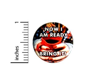 Funny Coffee Pin Button or Fridge Magnet, Little Coffee Gift, Birthday Gift, Had My Coffee, Now I Am Ready, Button or Magnet, 1" 90-4