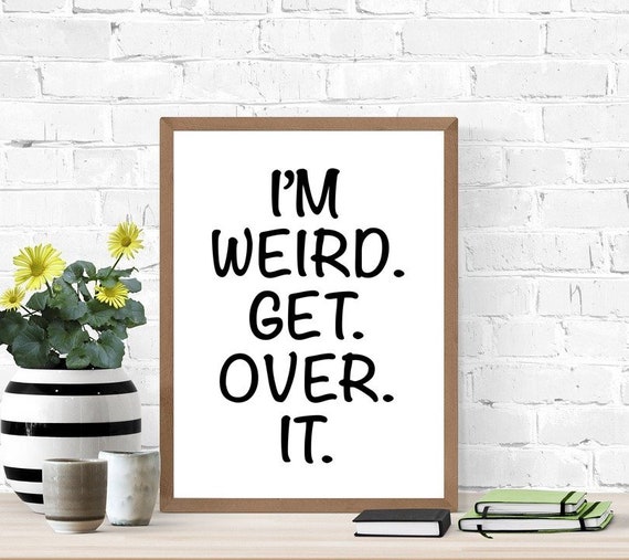 Sarcastic I'm Weird Sign, Printable Sign, Snarky, Edgy Poster, Weird, Digital Wall Art, Dorm, Bedroom Sign, Weirdness is Awesomeness, Quotes