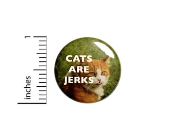 Cats Are Jerks Button // Backpack and Jacket Pin // Funny Sarcasm // Pin 1 Inch 4-3