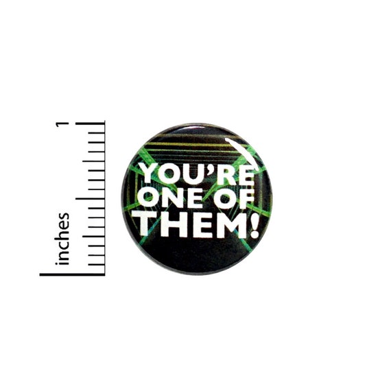 Funny Alien Button You're One of THEM! Government Conspiracies Conspiracy Humor Pinback Area 51 Aliens Theories 1 Inch #65-10