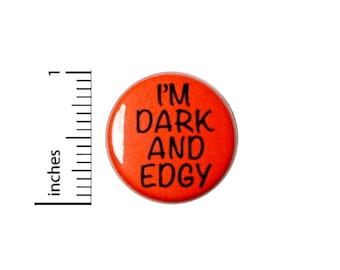 I'm Dark And Edgy // Button Pin // Rebel // Backpack Jacket // Cool Pinback Lapel Pin 1 Inch 2-16