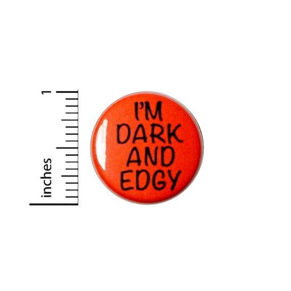 I'm Dark And Edgy // Button Pin // Rebel // Backpack Jacket // Cool Pinback Lapel Pin 1 Inch 2-16