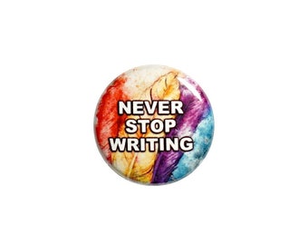 Writer Button Pin or Fridge Magnet Gift For Writer Never Stop Writing Blogger Fiction Writer Pin Button or Refrigerator Magnet 1" #61-27