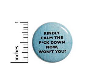 Sarcastic Kindly Calm Down Button Pin for Backpacks Jackets or Fridge Magnet Funny Profanity Pin Edgy Cool Epic 1 Inch 4-6
