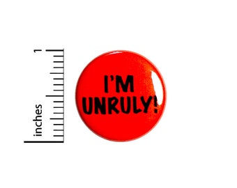 Funny I'm Unruly Button Sarcastic Edgy Humor Punk Rock Backpack or Jacket Pinback 1 Inch 91-8