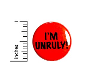 Funny I'm Unruly Button Sarcastic Edgy Humor Punk Rock Backpack or Jacket Pinback 1 Inch 91-8