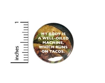 My Body Is A Well-Oiled Machine That Runs On Tacos //  I Love Tacos // Backpack or Jacket Pinback // Pin 1 Inch 6-25