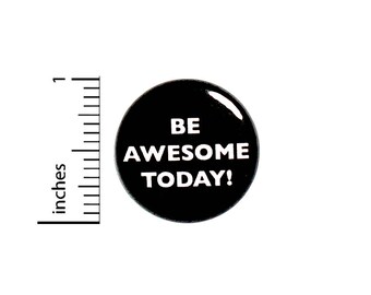 Funny Button Backpack Pin Badge Be Awesome Today! Positive Good Vibes Great Attitude Fun Random Humor Jacket Pin 1 Inch 50-4