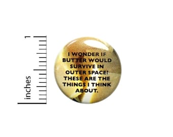 Would Butter Survive In Outer Space Button // Funny Pinback For Backpack or Jacket // Pin 1 Inch 5-16