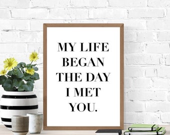 Love Quote Sign, Printable Wedding Sign, My Life Began The Day I Met You, Digital Wall Art, Digital Print, I Love You Sign, You Are My Life