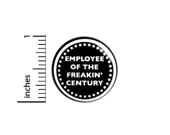 Employee of The Freakin' Century, Funny Work Pin for Backpacks, Button or Fridge Magnet, Sarcastic, Work Humor, Edgy Cool Epic 1 Inch 17-4