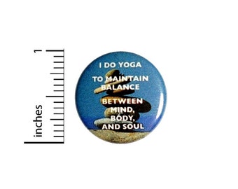 Yoga To Maintain Balance Mind Body Soul Button // for Backpack or Yoga Bag Pinback // Yoga Gift // Pin 1 Inch 9-18
