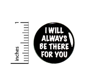 Positive Button // I Will Always Be There For You // Moral Support // Supportive Friend // Backpack or Jacket Pinback // 1 Inch 91-9