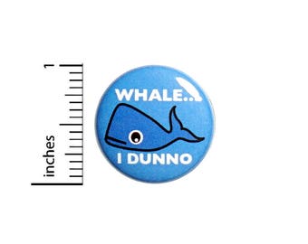 Funny Button Badge Whale I Dunno Silly Random Humor Backpack Jacket Pin 1 Inch #49-3