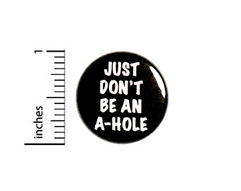 Just Don't Be An A-Hole Button Pin Be Nice Kind Kindness Badge for Backpacks or Jackets Cool Pinback Lapel Pin 1 Inch 88-15