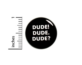 Funny Button Dude! Dude. Dude? Random Humor Pinback Backpack Pin 1 Inch #40-13