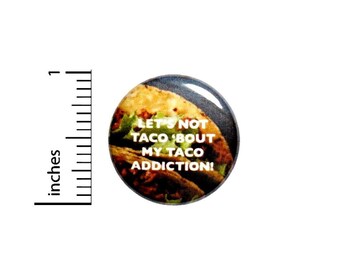 Funny Taco Button, Backpack Pin, Let's Not Taco 'Bout My Taco Addiction, Foodie Pinback, Taco Party Favor, Fiesta Favor, Humor 1 Inch 2-26