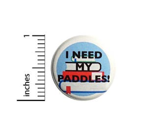 I Need My Paddles! Funny Button Geekery Nerdy Books Awesome Backpack Pin 1 Inch #47-21