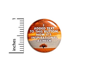 Funny Button I Added Text To This Button Now It's Inspirational As Heck Button // Random Humor Pinback // Gift Pin // 1 Inch 14-8