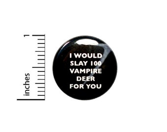 Funny Button Pin // I Would Slay 100 Vampire Deer For You // Pinback for Backpack or Jacket // Weird Lover Gift // Pin 1 Inch 5-23