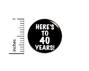 Cool 40th Birthday Button // Here's to 40 Years // Toast // Lapel Pin // Turning 40 // Surprise Party Favor 1 Inch #84-31