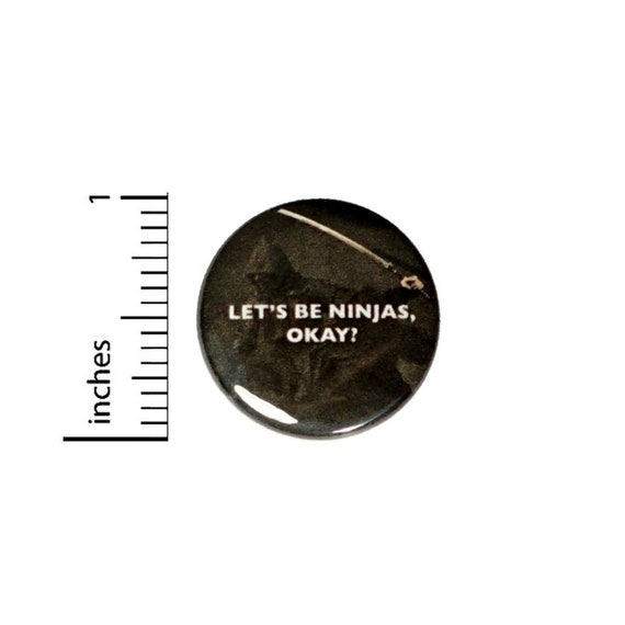 Lets Be Ninjas Okay Button // for Backpack or Jacket Pinback // Geekery Nerdy Martial Arts Pin // 1 Inch 7-31