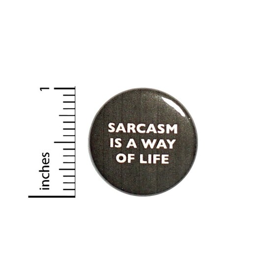 Sarcasm Is A Way Of Life Button // Backpack or Jacket Pinback // Geeky Pin 1 Inch 6-10