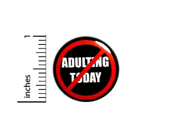 Funny Button No Adulting Today Random Humor Sarcastic Nerdy Jacket Pin 1 Inch #37-7