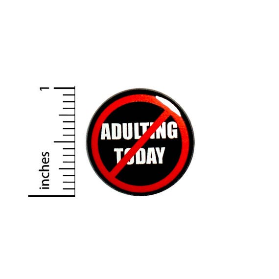 Funny Button No Adulting Today Random Humor Sarcastic Nerdy Jacket Pin 1 Inch #37-7