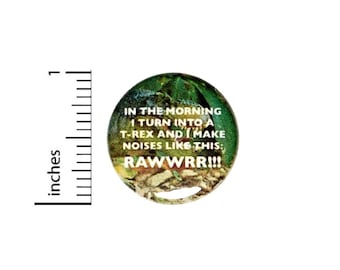 In The Morning I Turn Into A T-Rex Dinosaur Funny Button // Backpack or Jacket Pinback // Random Pin // 1 Inch 8-31