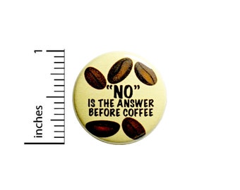 Funny Coffee Button Backpack Pin "No" Is the Answer Before Coffee Badge Lapel Pin Cute Gift 1 Inch #82-13