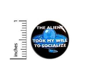 Funny Button The Aliens Took My Will To Socialize Flying Saucer Backpack Jacket Pin 1 Inch #43-14