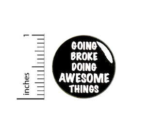 Funny Sarcastic Button Pin I'm Broke Going Broke Doing Awesome Things Badge for Backpacks or Jackets Cool Pinback Lapel Pin 1 Inch 88-11