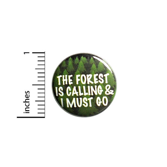 Forest Button or Fridge Magnet, The Forest Is Calling, And I Must Go, Hiking Pin, Hiking Button, Hiker Gift, Hiker Button Cool, 1 Inch 83-29