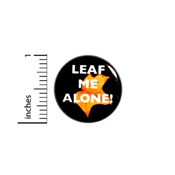 Funny Button Leaf Me Alone! Bad Puns Random Humor Backpack Jacket Pin 1 Inch #47-23