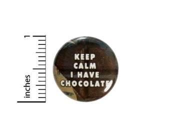 Keep Calm I Have Chocolate Button // Pinback for Backpack or Jacket // Funny Pin 1 Inch 14-21